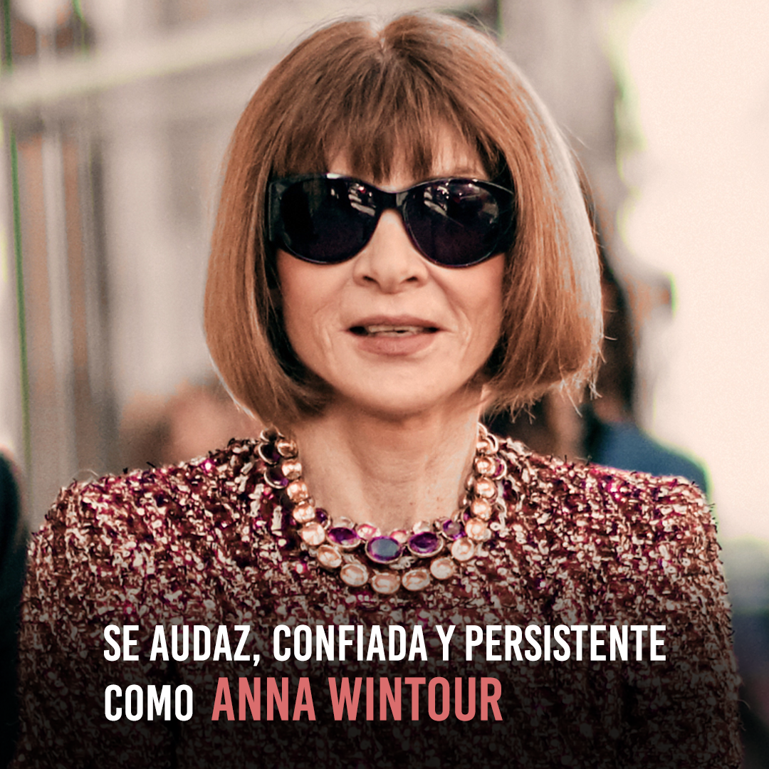 Se audaz, confiada y persistente como Anna Wintour