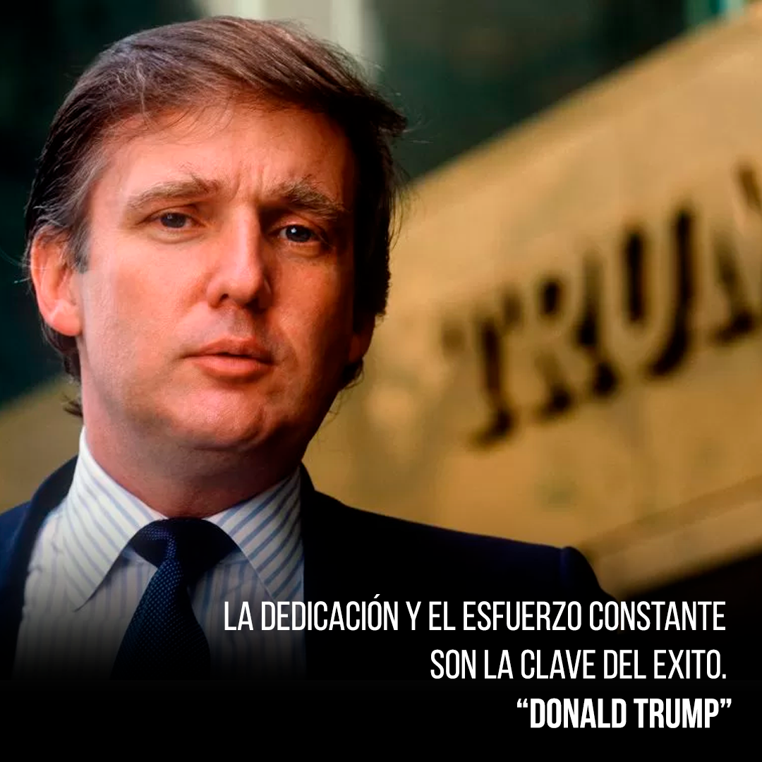 La dedicación y el esfuerzo es la clave del exito. DUNALD TRUMP