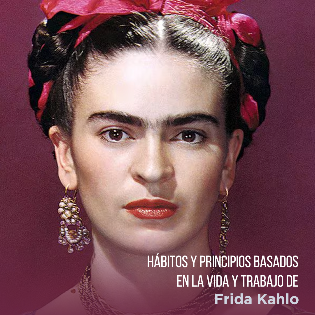 hábitos y principios basados en la vida y trabajo de Frida Kahlo