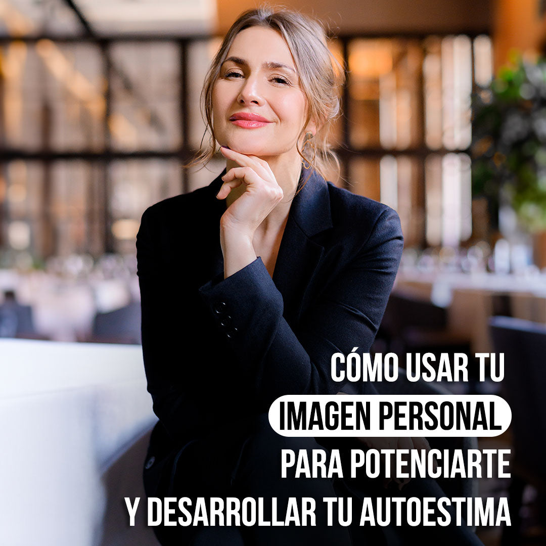 Cómo usar tu imagen personal para potenciarte y desarrollar tu autoestima