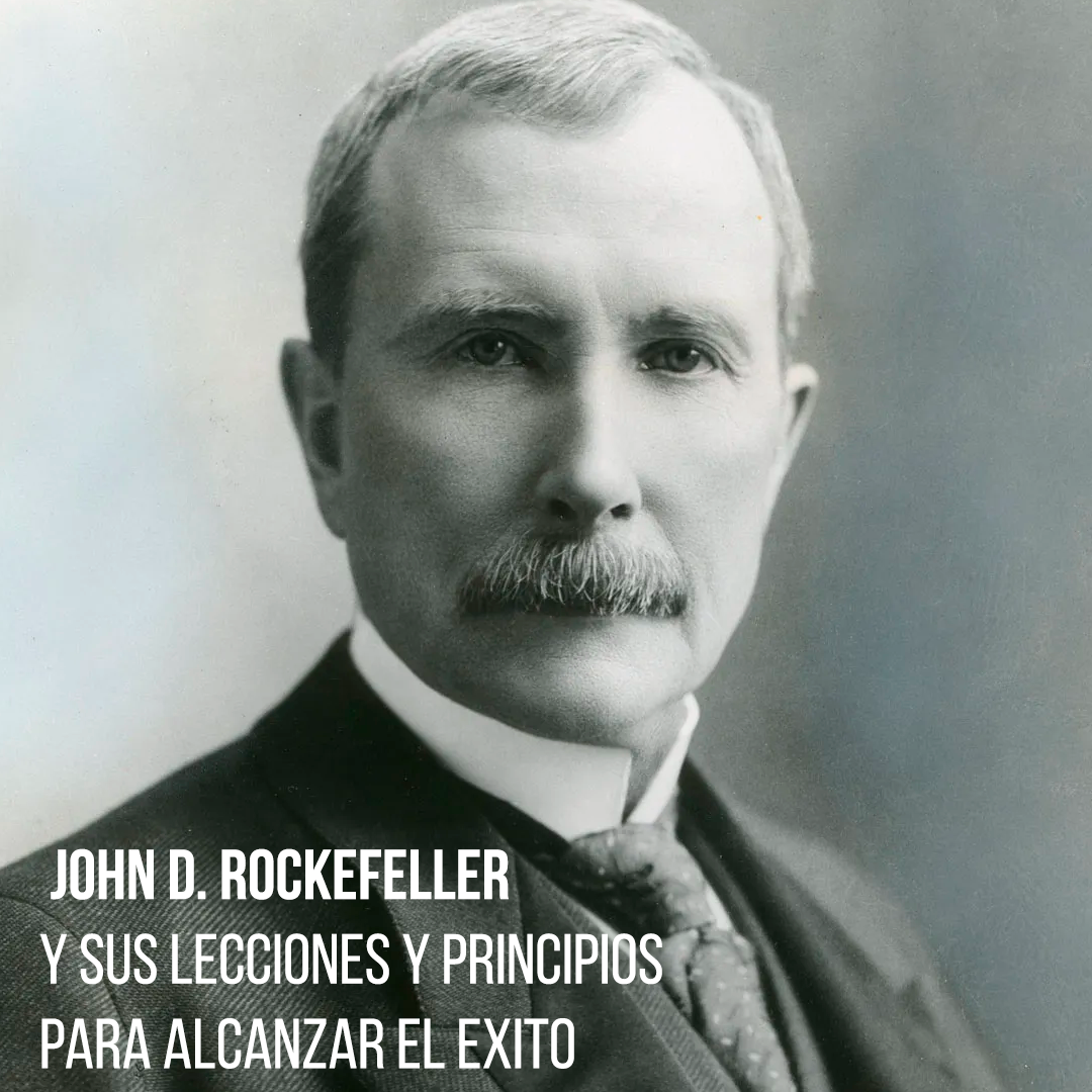 John D. Rockefeller y sus lecciones y principios para alcanzar el exito