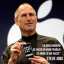 "La única manera de hacer un gran trabajo es amar lo que haces" STEVE JOBS