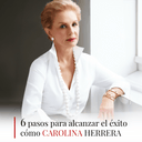 6 pasos para alcanzar el éxito como Carolina Herrera - ArmasStyle